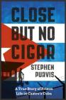 Close But No Cigar: A True Story of Prison Life in Castro's Cuba By Stephen Purvis Cover Image