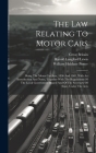 The Law Relating To Motor Cars: Being The Motor Car Acts, 1896 And 1903, With An Introduction And Notes, Together With The Regulations Of The Local Go Cover Image