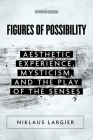 Figures of Possibility: Aesthetic Experience, Mysticism, and the Play of the Senses (Cultural Memory in the Present) By Niklaus Largier Cover Image