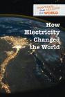 How Electricity Changed the World (Inventions That Changed the World) By Bethany Bryan Cover Image
