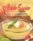 Apple Sauce is Healthy and Yummy, Let Us Suggest You Several Recipes!: This Cookbook is Applesauce Worthy! By Ivy Hope Cover Image