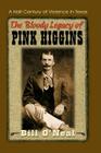The Bloody Legacy of Pink Higgins: A Half Century of Violence in Texas By Bill O'Neal Cover Image
