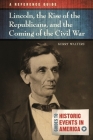 Lincoln, the Rise of the Republicans, and the Coming of the Civil War: A Reference Guide (Guides to Historic Events in America) Cover Image