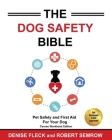 The Dog Safety Bible: Dog Safety and First Aid For Your Dog By Denise Fleck, Robert Semrow Cover Image