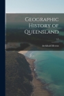 Geographic History of Queensland; c.1 By Archibald Meston Cover Image