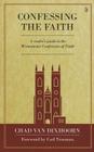 Confessing the Faith: A Reader's Guide to the Westminster Confession of Faith By Chad Van Dixhoorn Cover Image