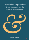 Translation Imperatives: African Literature and the Labour of Translators By Ruth Bush Cover Image