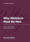 Why Ministers Must Be Men: A Brief Survey of the Roles of Men and Women in the Church Cover Image