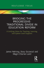 Bridging the Progressive-Traditional Divide in Education Reform: A Unifying Vision for Teaching, Learning, and System Level Supports By James Nehring, Stacy Szczesiul, Megin Charner-Laird Cover Image