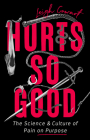 Hurts So Good: The Science and Culture of Pain on Purpose Cover Image