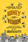 Honey and Venom: Confessions of an Urban Beekeeper By Andrew Coté Cover Image