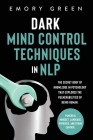 Dark Mind Control Techniques in NLP: The Secret Body of Knowledge in Psychology That Explores the Vulnerabilities of Being Human. Powerful Mindset, La Cover Image