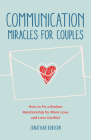 Communication Miracles for Couples: How to Fix a Broken Relationship for More Love and Less Conflict By Jonathan Robinson Cover Image
