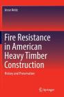 Fire Resistance in American Heavy Timber Construction: History and Preservation By Jesse Heitz Cover Image