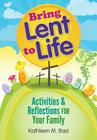 Bring Lent to Life: Activities and Reflections for Your Family By Kathleen Basi Cover Image