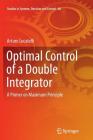 Optimal Control of a Double Integrator: A Primer on Maximum Principle (Studies in Systems #68) By Arturo Locatelli Cover Image