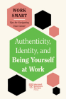 Authenticity, Identity, and Being Yourself at Work (HBR Work Smart Series) By Harvard Business Review Cover Image