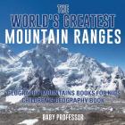 The World's Greatest Mountain Ranges - Geography Mountains Books for Kids Children's Geography Book By Baby Professor Cover Image