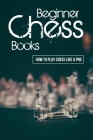 Beginner Chess Books: How To Play Chess Like A Pro: Chess Opening Strategies Cover Image