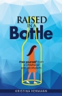 Raised in a bottle: FREE yourself from a childhood with alcoholism Cover Image