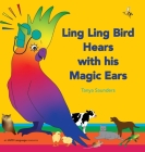 Ling Ling Bird Hears with his Magic Ears: exploring fun 'learning to listen' sounds for early listeners By Tanya Saunders Cover Image