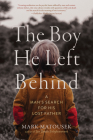 The Boy He Left Behind: A Man's Search for His Lost Father By Mark Matousek Cover Image