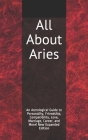 All About Aries: An Astrological Guide to Personality, Friendship, Compatibility, Love, Marriage, Career, and More! New Expanded Editio By Shaya Weaver Cover Image