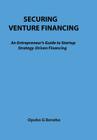 Securing Venture Financing: An Entrepreneur's Guide to Startup Strategy -Driven Financing Cover Image