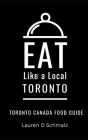 Eat Like a Local- Toronto: Toronto Canada Food Guide By Lauren D. Schmalz Cover Image