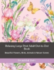 Relaxing Large Print Adult Dot-to-Dot Book: Beautiful Flowers, Birds, Animals & Nature Scenes By Beautiful Dots Cover Image