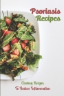 Psoriasis Recipes: Cooking Recipes To Reduce Inflammation: Delicious Cooking Guide By Kia McCoun Cover Image