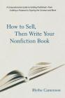 How to Sell, Then Write Your Nonfiction Book: A Comprehensive Guide to Getting Published - From Crafting a Proposal to Signing the Contract and More By Blythe Camenson Cover Image