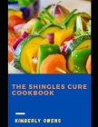 The Shingles Cure Cookbook: The Nutritional Guide For Prevention, Decrease the Severity of The Infection and Reduce Symptoms Cover Image