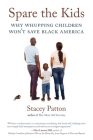 Spare the Kids: Why Whupping Children Won't Save Black America By Stacey Patton Cover Image