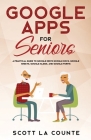 Google Apps for Seniors: A Practical Guide to Google Drive Google Docs, Google Sheets, Google Slides, and Google Forms By Scott La Counte Cover Image