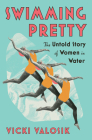 Swimming Pretty: The Untold Story of Women in Water By Vicki Valosik Cover Image