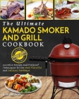 Kamado Smoker And Grill Cookbook: The Ultimate Kamado Smoker and Grill Cookbook - Innovative Recipes and Foolproof Techniques for The Most Flavorful a Cover Image