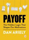 Payoff: The Hidden Logic That Shapes Our Motivations (TED Books) By Dan Ariely Cover Image