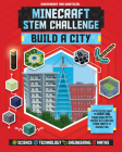 Stem Challenge: Minecraft Build a City (Independent & Unofficial): A Step-By-Step Guide to Creating Your Own City, Packed with Amazing Stem Facts to I By Anne Rooney Cover Image