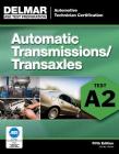 Automatic Transmissions/Transaxles: Test A2 (ASE Test Prep: Automotive Technician Certification Manual) By Delmar Publishers Cover Image