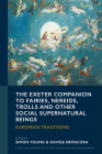 The Exeter Companion to Fairies, Nereids, Trolls and other Social Supernatural Beings: European Traditions By Simon Young (Editor), Davide Ermacora (Editor) Cover Image