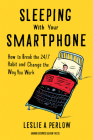 Sleeping with Your Smartphone: How to Break the 24/7 Habit and Change the Way You Work By Leslie A. Perlow Cover Image