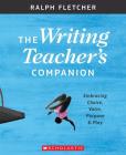 The Writing Teacher's Companion: Embracing Choice, Voice, Purpose & Play By Ralph Fletcher Cover Image