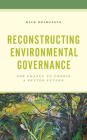 Reconstructing Environmental Governance: The Chance to Choose a Better Future By Rick Reibstein Cover Image