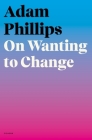 On Wanting to Change By Adam Phillips Cover Image