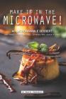Make It in the Microwave!: 40 Microwavable Dessert and Sweet Treat Recipes - Stress-Free, Quick N' Easy By Daniel Humphreys Cover Image