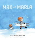 Max and Marla By Alexandra Boiger (Illustrator), Alexandra Boiger Cover Image