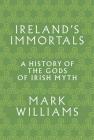 Ireland's Immortals: A History of the Gods of Irish Myth Cover Image