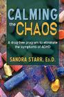 Calming the Chaos: A Drug-Free Program to Eliminate the Symptoms of ADHD By Starr Ed D. Sandra Starr Ed D., Sandra Starr Ed D. Cover Image