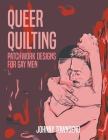 Queer Quilting: Patchwork Designs for Gay Men By Johnny Townsend Cover Image